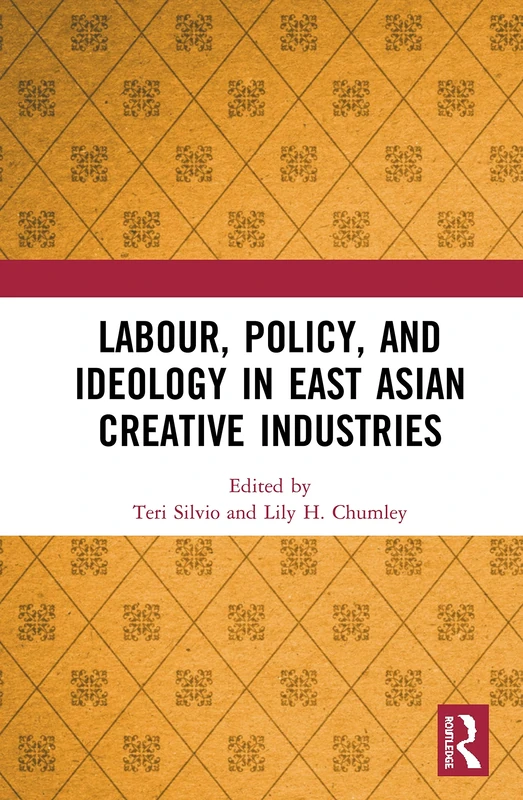 Routledge - Labour, Policy, and Ideology in East Asian Creative Industries