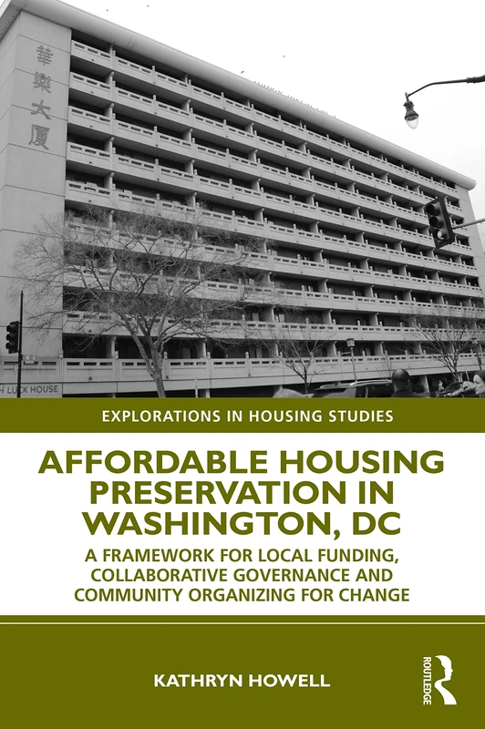Affordable Housing Preservation in Washington, DC: A Framework for Local Funding, Collaborative Governance and Community Organizing for Change (Explorations in Housing Studies)