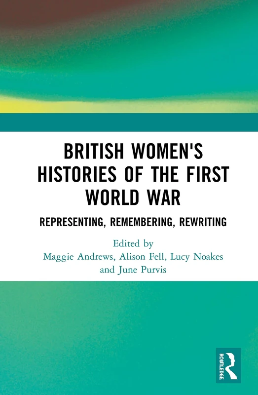 British Women's Histories of the First World War: Representing, Remembering, Rewriting