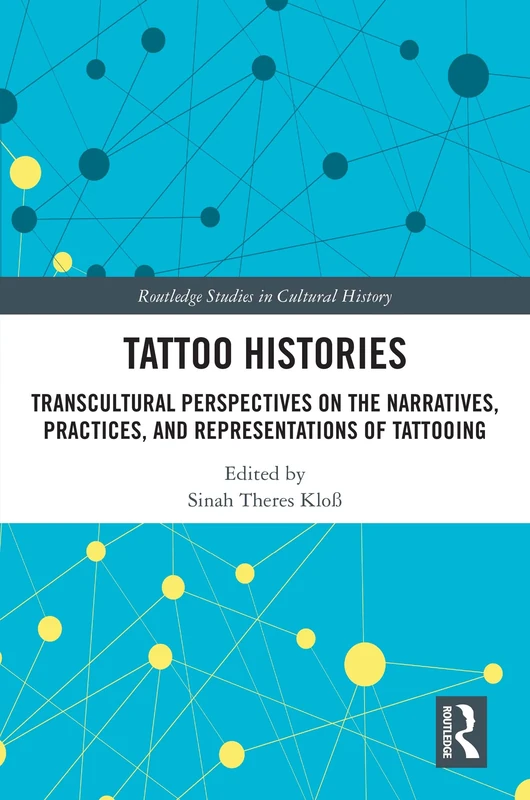 Tattoo Histories: Transcultural Perspectives on the Narratives, Practices, and Representations of Tattooing: 81 (Routledge Studies in Cultural History)