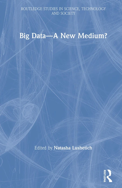 Big Data—A New Medium? (Routledge Studies in Science, Technology and Society)