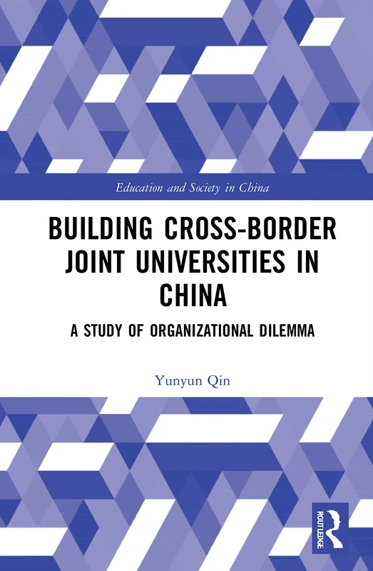 Building Cross-border Joint Universities in China: A Study of Organizational Dilemma (Education and Society in China)
