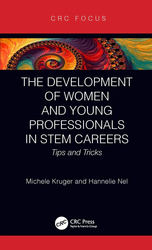 The Development of Women and Young Professionals in STEM Careers: Tips and Tricks (CRC Press Focus Shortform Book Program)