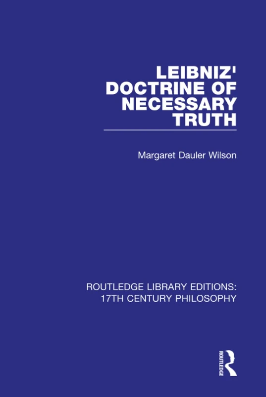 Leibniz' Doctrine of Necessary Truth: 8 (Routledge Library Editions: 17th Century Philosophy)