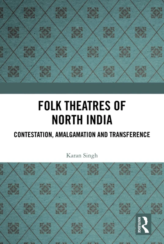 Folk Theatres of North India: Contestation, Amalgamation and Transference