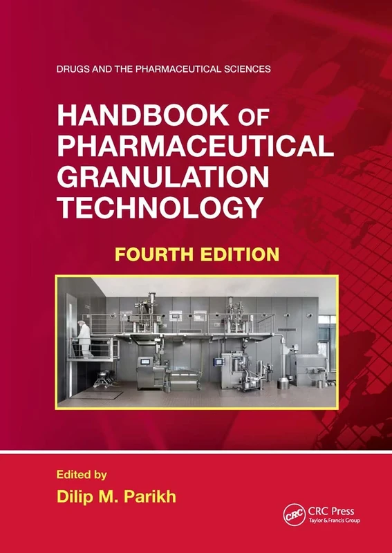 Handbook of Pharmaceutical Granulation Technology: Fourth Edition: 4 (Drugs and the Pharmaceutical Sciences)