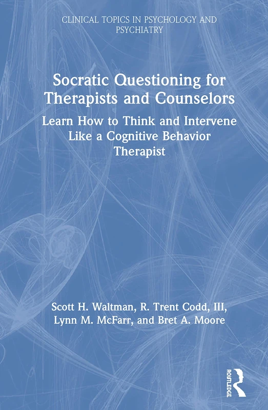 Socratic Questioning for Therapists and Counselors: Learn How to Think and Intervene Like a Cognitive Behavior Therapist (Modern Integrative Cognitive Behavioral Therapy)