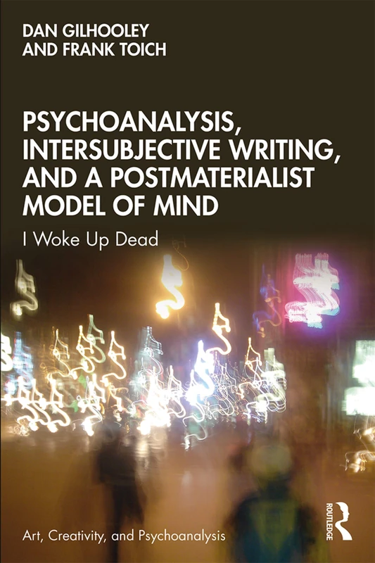 Psychoanalysis, Intersubjective Writing, and a Postmaterialist Model of Mind: I Woke Up Dead (Art, Creativity, and Psychoanalysis Book Series)