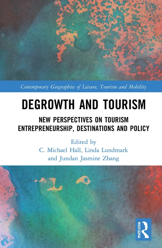 Degrowth and Tourism: New Perspectives on Tourism Entrepreneurship, Destinations and Policy (Contemporary Geographies of Leisure, Tourism and Mobility)