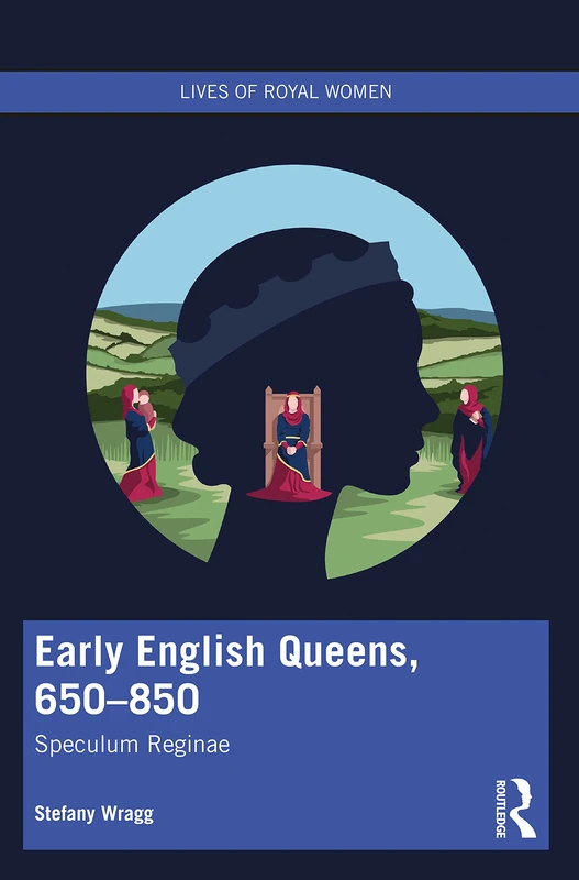 Early English Queens, 650–850: Speculum Reginae (Lives of Royal Women)