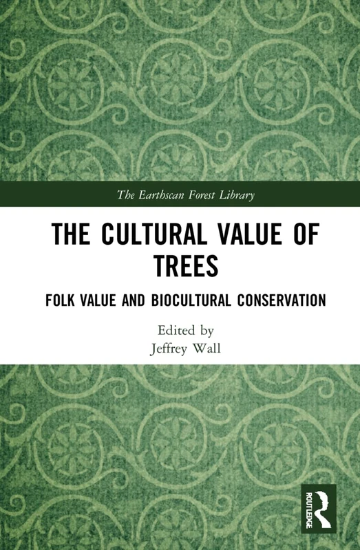 The Cultural Value of Trees: Folk Value and Biocultural Conservation (The Earthscan Forest Library)