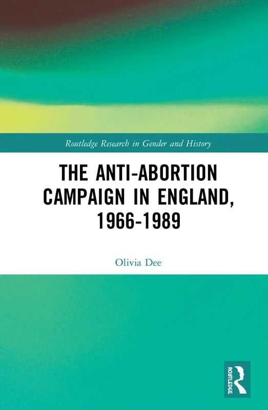 Routledge The Anti-Abortion Campaign in England, 1966-1989
