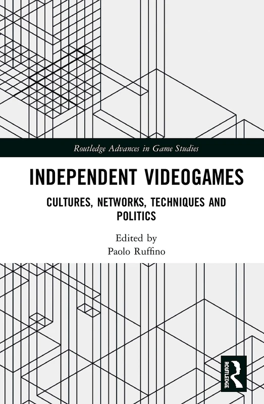 Independent Videogames: Cultures, Networks, Techniques and Politics (Routledge Advances in Game Studies)