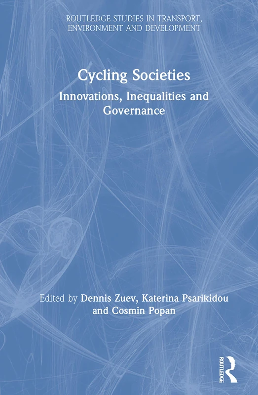 Cycling Societies: Innovations, Inequalities and Governance (Routledge Studies in Transport, Environment and Development)