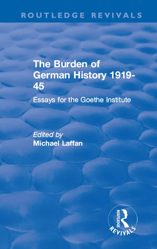 The Burden of German History 1919-45: Essays for the Goethe Institute (Routledge Revivals)