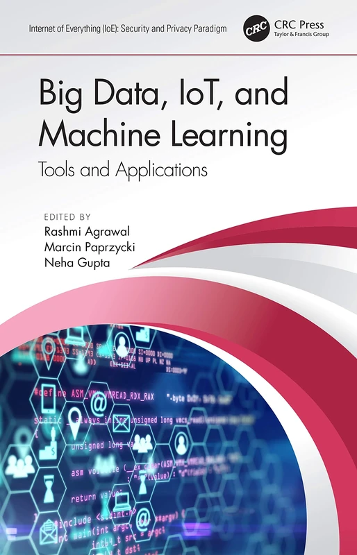 Big Data, IoT, and Machine Learning: Tools and Applications (Internet of Everything IoE)
