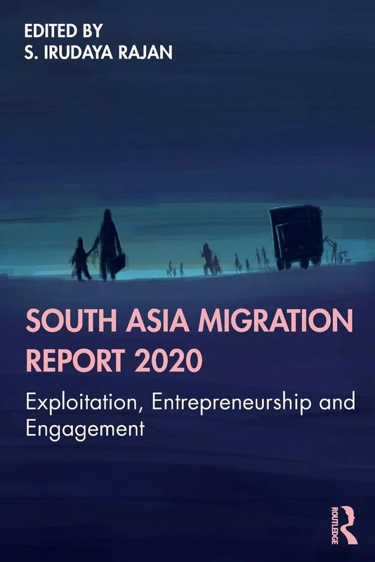 South Asia Migration Report 2020: Exploitation, Entrepreneurship and Engagement