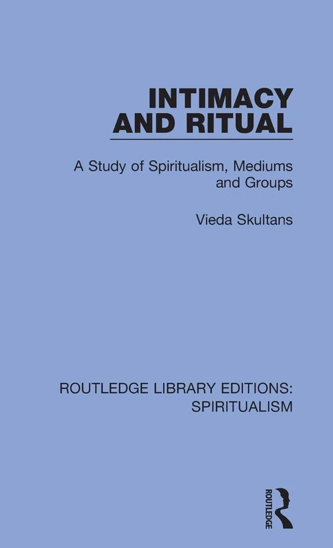 Intimacy and Ritual: A Study of Spiritualism, Medium and Groups: 2 (Routledge Library Editions: Spiritualism)