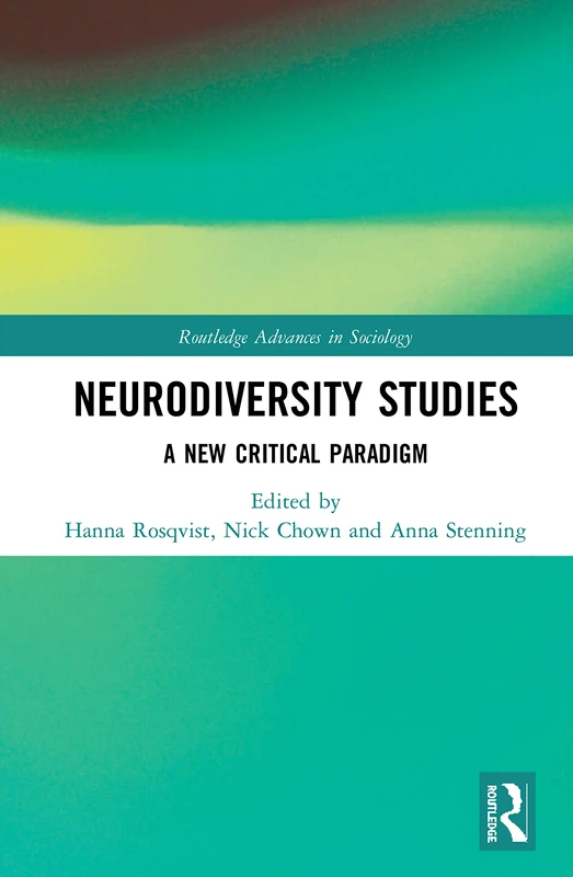 Neurodiversity Studies: A New Critical Paradigm (Routledge Advances in Sociology)