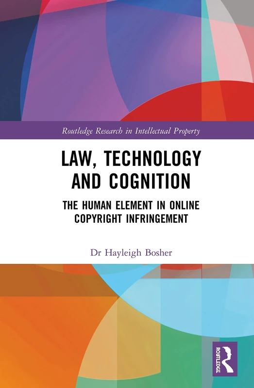 Law, Technology and Cognition: The Human Element in Online Copyright Infringement (Routledge Research in Intellectual Property)