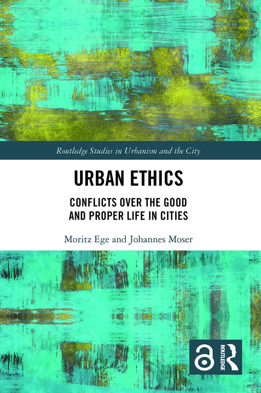 Routledge Urban Ethics: Conflicts Over the Good and Proper Life