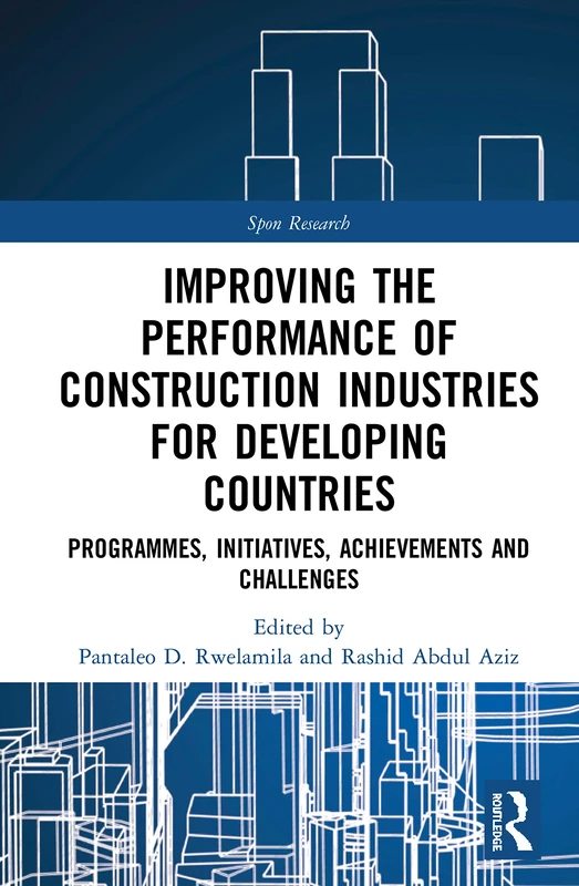 Improving the Performance of Construction Industries for Developing Countries: Programmes, Initiatives, Achievements and Challenges (Spon Research)