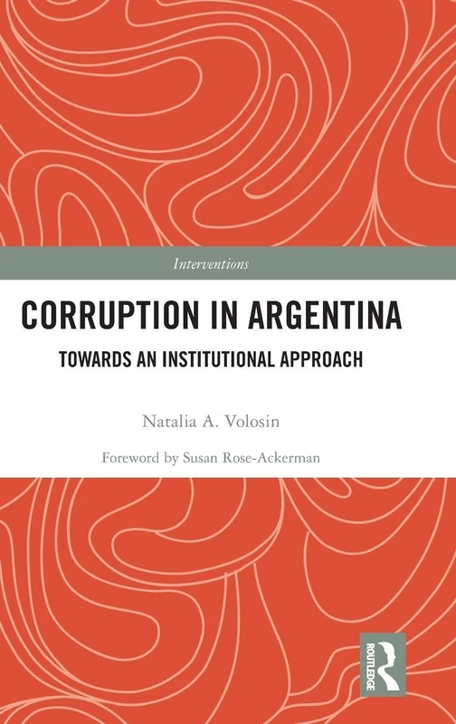 Corruption in Argentina: Towards an Institutional Approach (Routledge Corruption and Anti-Corruption Studies)
