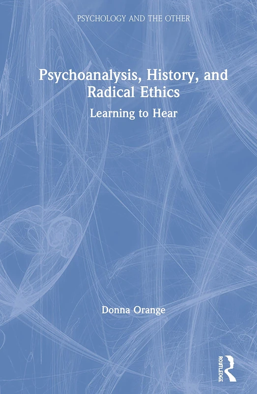Psychoanalysis, History, and Radical Ethics: Learning to Hear (Psychology and the Other)