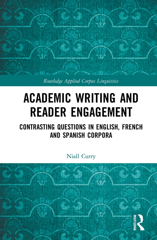 Academic Writing and Reader Engagement: Contrasting Questions in English, French and Spanish Corpora (Routledge Applied Corpus Linguistics)