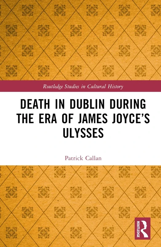 Death in Dublin During the Era of James Joyce’s Ulysses (Routledge Studies in Cultural History)