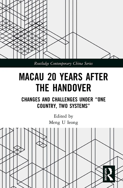 Macau 20 Years after the Handover: Changes and Challenges under “One Country, Two Systems” (Routledge Contemporary China Series)
