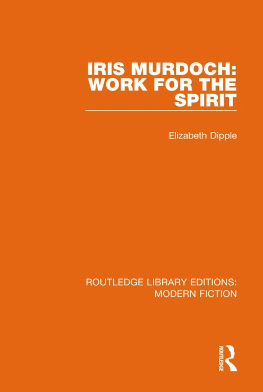 Iris Murdoch: Work for the Spirit: 14 (Routledge Library Editions: Modern Fiction)
