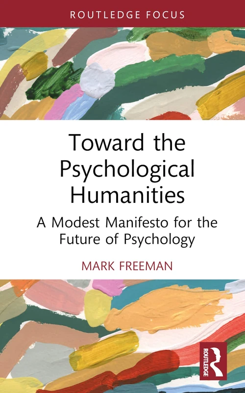 Toward the Psychological Humanities: A Modest Manifesto for the Future of Psychology (Advances in Theoretical and Philosophical Psychology)