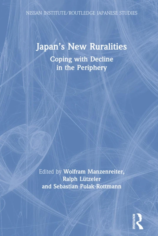 Japan’s New Ruralities: Coping with Decline in the Periphery (Nissan Institute/Routledge Japanese Studies)