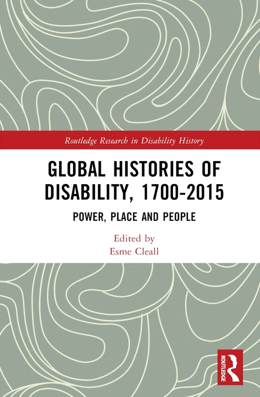 Global Histories of Disability, 1700-2015: Power, Place and People (Routledge Research in Disability History)