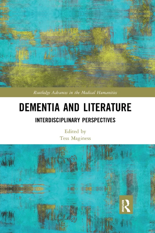 Dementia and Literature: Interdisciplinary Perspectives (Routledge Advances in the Medical Humanities)