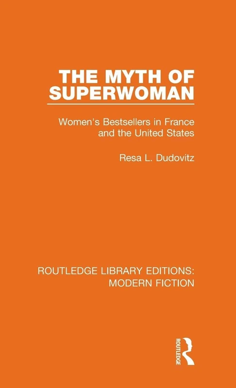 The Myth of Superwoman: Women's Bestsellers in France and the United States: 15 (Routledge Library Editions: Modern Fiction)