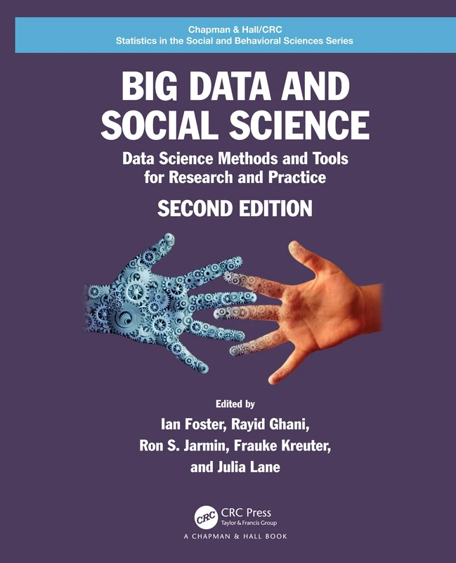 Big Data and Social Science: Data Science Methods and Tools for Research and Practice (Chapman & Hall/CRC Statistics in the Social and Behavioral Sciences)