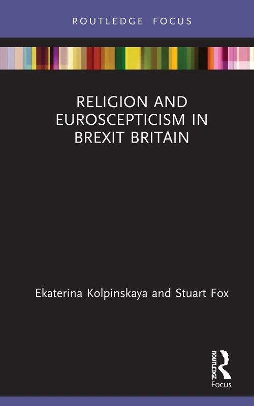 Religion and Euroscepticism in Brexit Britain: How Religion Influenced Public Opinion on the Uk's Withdrawal from the Eu (Routledge Focus on Religion)