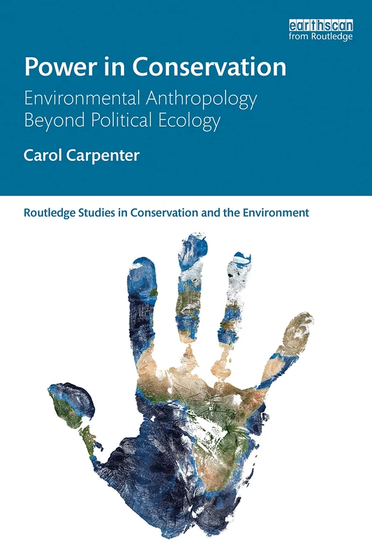 Power in Conservation: Environmental Anthropology Beyond Political Ecology (Routledge Studies in Conservation and the Environment)