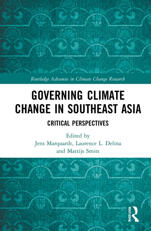 Governing Climate Change in Southeast Asia: Critical Perspectives (Routledge Advances in Climate Change Research)