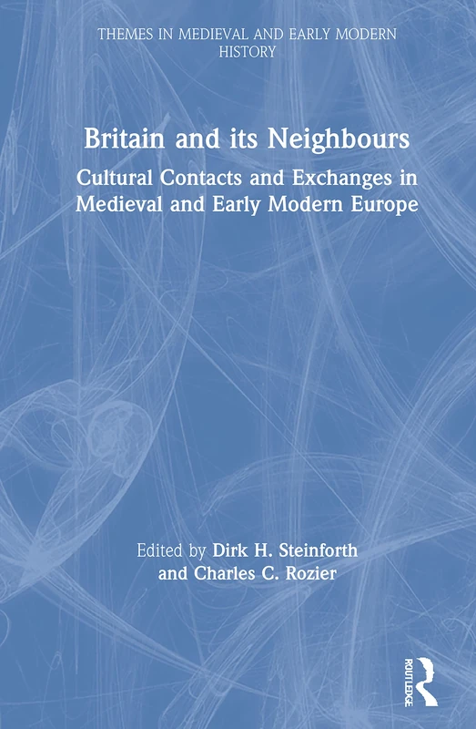 Britain and its Neighbours: Cultural Contacts and Exchanges in Medieval and Early Modern Europe (Themes in Medieval and Early Modern History)