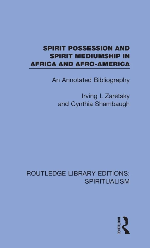 Spirit Possession and Spirit Mediumship in Africa and Afro-America: An Annotated Bibliography: 3 (Routledge Library Editions: Spiritualism)