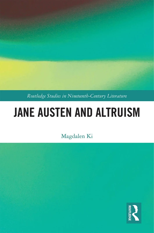 Jane Austen and Altruism (Routledge Studies in Nineteenth Century Literature)