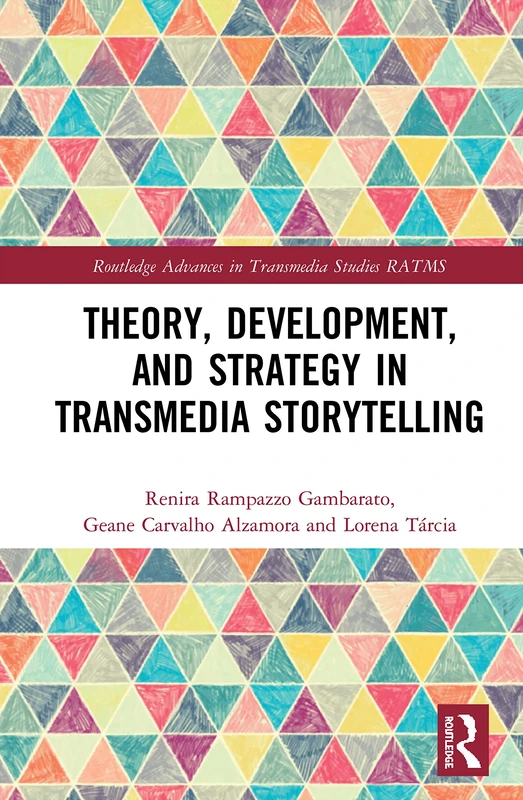 Theory, Development, and Strategy in Transmedia Storytelling (Routledge Advances in Transmedia Studies)