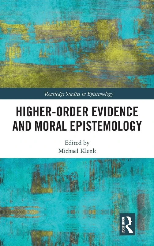 Higher-Order Evidence and Moral Epistemology (Routledge Studies in Epistemology)