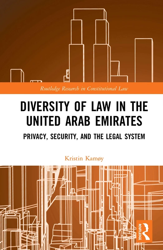 Diversity of Law in the United Arab Emirates: Privacy, Security, and the Legal System (Routledge Research in Constitutional Law)