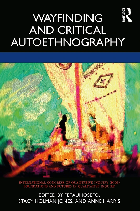 Wayfinding and Critical Autoethnography (International Congress of Qualitative Inquiry ICQI Foundations and Futures in Qualitative Inquiry)
