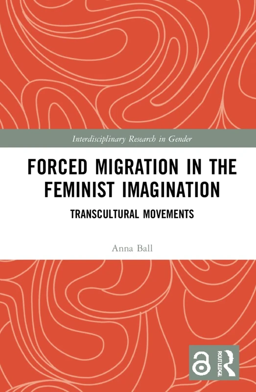 Forced Migration in the Feminist Imagination: Transcultural Movements (Interdisciplinary Research in Gender)