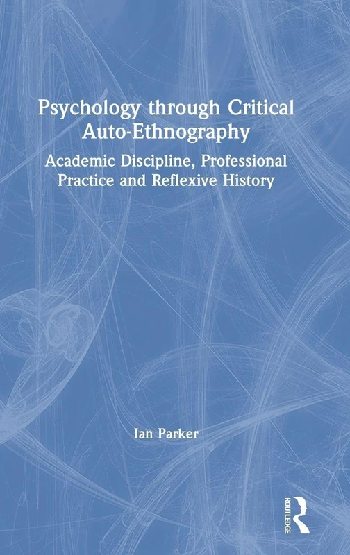Psychology through Critical Auto-Ethnography: Academic Discipline, Professional Practice and Reflexive History